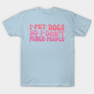 Groovy I Pet Dogs So I Don’t Punch People Funny Dog Lover T-Shirt